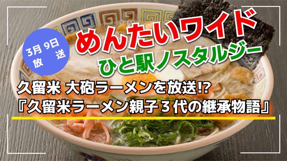 『久留米ラーメン親子３代の継承物語』大砲ラーメンを放送!?めんたいワイド