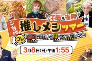 福岡の有名人のおすすめ地元のグルメを放送！『羽鳥×指原 ご当地！推しメシツアー』