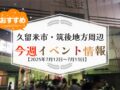 久留米市・筑後地方周辺で週末イベント・お出かけ情報【7月12日〜13日】
