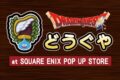 「ドラゴンクエスト どうぐや at SQUARE ENIX POP UP STORE」鳥栖プレミアムアウトレットにオープン！